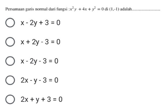 Persamaan garis normal dari fungsi :x^2y+4x+y^2=0 di (1,-1) adalah._
x-2y+3=0
x+2y-3=0
x-2y-3=0
2x-y-3=0
2x+y+3=0