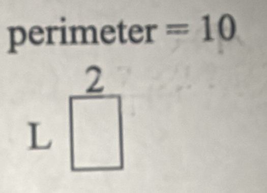 perimeter =10
L^(frac 2)□ 