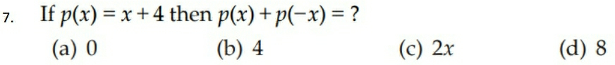 If p(x)=x+4 then p(x)+p(-x)= ?
(a) 0 (b) 4 (c) 2x (d) 8