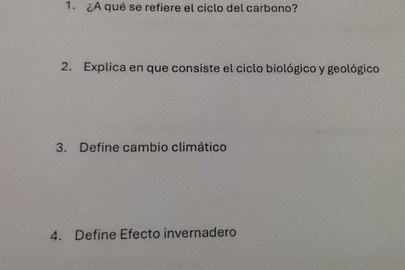 ¿A qué se refiere el ciclo del carbono? 
2. Explica en que consiste el ciclo biológico y geológico 
3. Define cambio climático 
4. Define Efecto invernadero