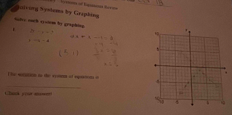 ry - Sysiems of Equations Rvi_
olving Systems by Graphing
Solve each system by graphing. 
1 2x-y=2
y-x-4
The sulution to the syster of equations is
_
Cheek your answer!