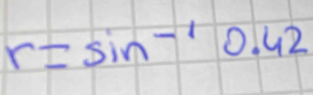 r=sin^(-1)0.42