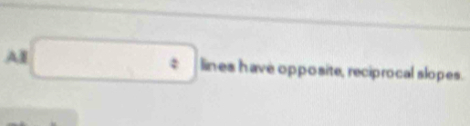AB □ lines have opposite, reciprocal slopes.