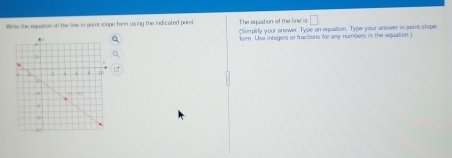 square 
Wrike the equation of the line is paint-slope form using the indicated poist. The equation of the line is (Simplify your arewer. Type an equation. Type your answer in point-slope 
form. Lie integers of fracsions for any numbers in the equation j