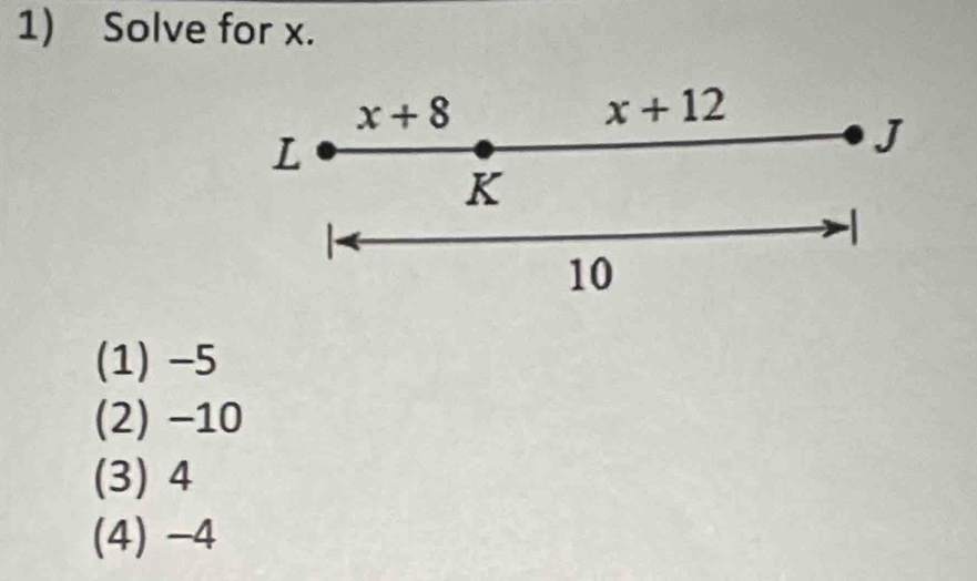 Solve for x.
x+8
x+12
L
J
K

10
(1) −5
(2) −10
(3) 4
(4) -4