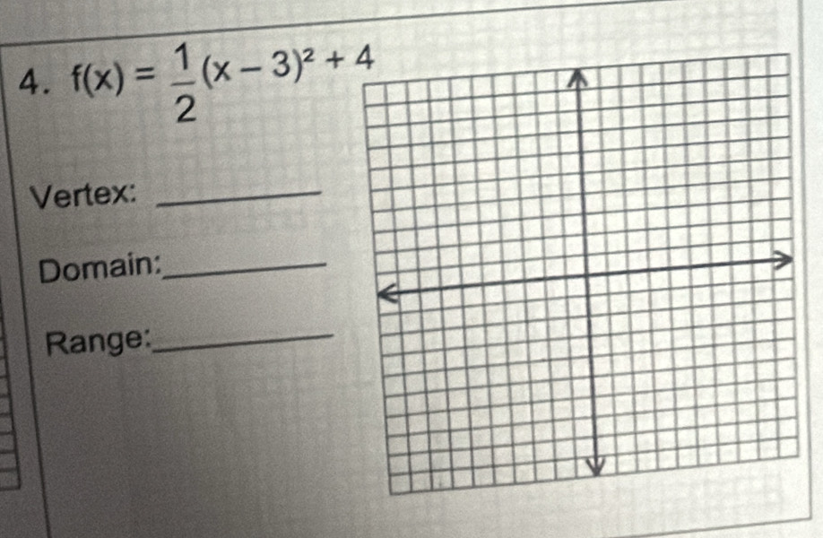 f(x)= 1/2 (x-3)^2+4
Vertex:_ 
Domain:_ 
Range:_