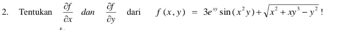 Tentukan  partial f/partial x dan^^.  partial f/partial y  dari f(x,y)=3e^(xy)sin (x^2y)+sqrt(x^2+xy^3-y^2)