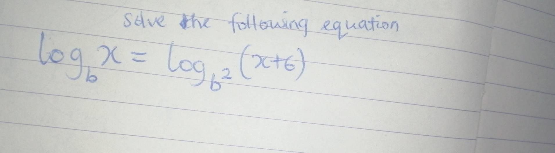 selve the following equation
log _bx=log _b^2(x+6)