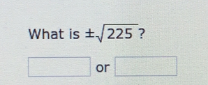 What is ± sqrt(225) ？
or