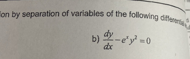 ion by separation of variables of the following differential . 
b)  dy/dx -e^xy^2=0