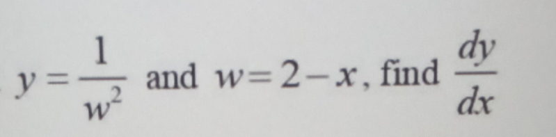 y= 1/w^2  and w=2-x , find  dy/dx 