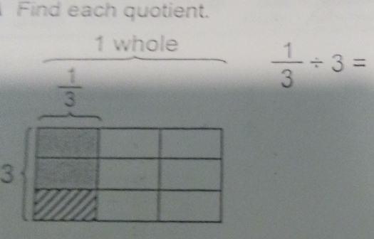 Find each quotient. 
1 whole
 1/3 
 1/3 / 3=