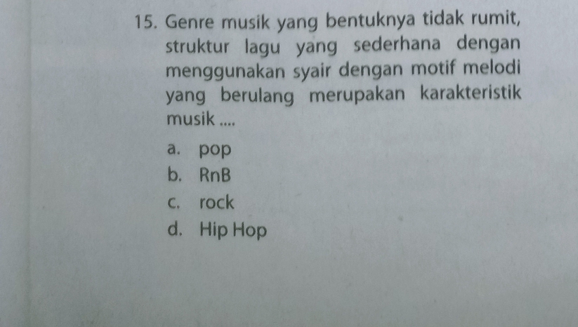 Genre musik yang bentuknya tidak rumit,
struktur lagu yang sederhana dengan
menggunakan syair dengan motif melodi
yang berulang merupakan karakteristik
musik ....
a. pop
b. RnB
c. rock
d. Hip Hop