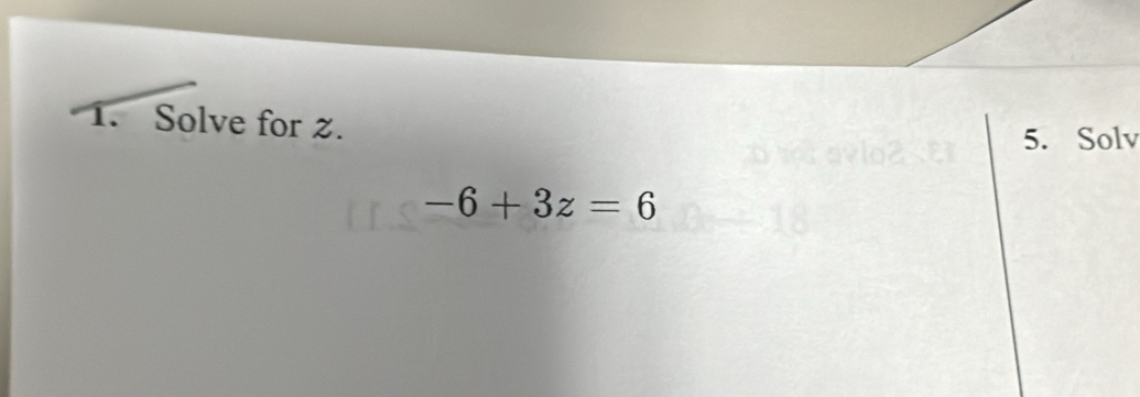 Solve for z. 
5. Solv
-6+3z=6