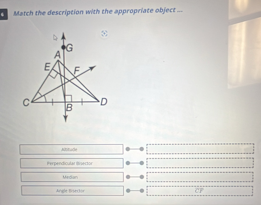 Match the description with the appropriate object ...
Altitude
-
Perpendicular Bisector
Median
Angle Bisector overline CF