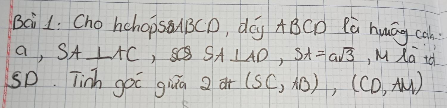 Bai 1: Cho hchops BCD, dGg ABCD Rú huāg ca 
a, SA⊥ AC )SC SA⊥ AD, SA=asqrt(3) , M Xa to
SD. Tinh goī giǐā ar (SC,AB), (CD,AM)