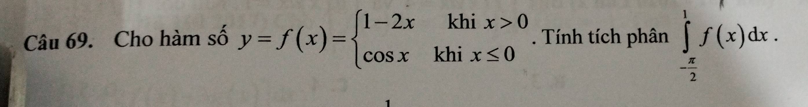 Cho hàm số y=f(x)=beginarrayl 1-2xkhix>0 cos xkhix≤ 0endarray.. Tính tích phân ∈tlimits _- π /2 ^1f(x)dx.