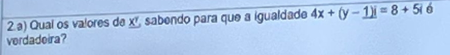 Quaí os valores de xª, sabendo para que a igualdade 4x+(y-1)i=8+5i 6 
verdadeira?