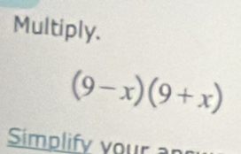 Multiply.
(9-x)(9+x)
mplify ou