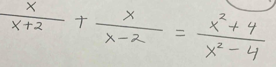  x/x+2 + x/x-2 = (x^2+4)/x^2-4 