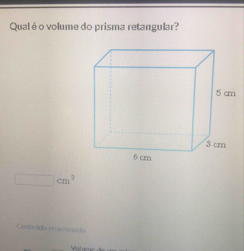 Qual é o volume do prisma retangular? 
m : 
Conteúdo relacionado 
_ Valumé de