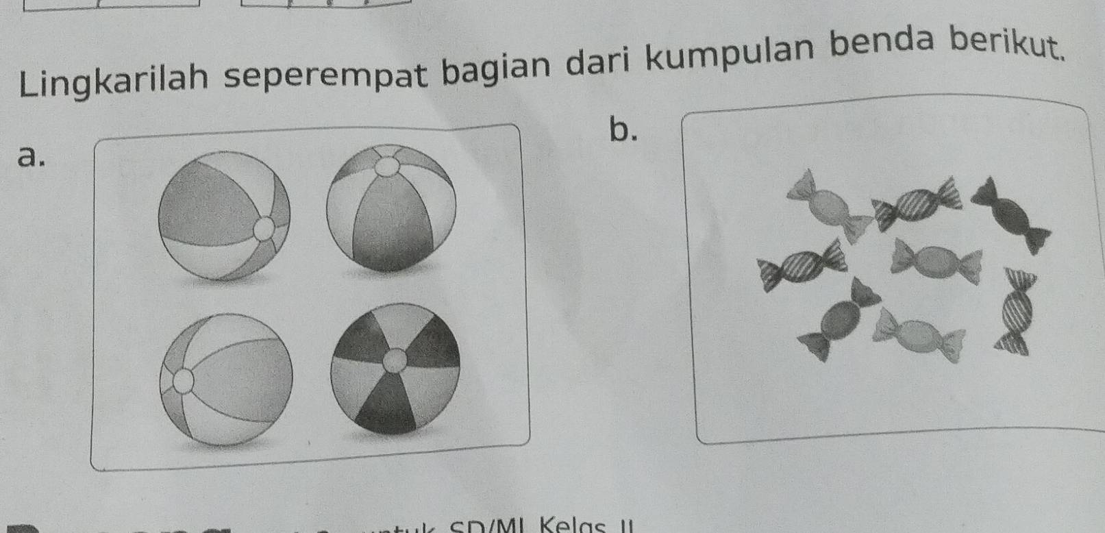 Lingkarilah seperempat bagian dari kumpulan benda berikut. 
b. 
a.