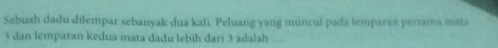 Sebuah dadu dilempar sebanyak dua kali. Peluang yang müncul pada lemparan pertama mata
3 dan lemparan kedua mata dadu lebíh dari 3 adalah ....