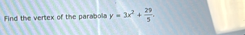 Find the vertex of the parabola y=3x^2+ 29/5 ,