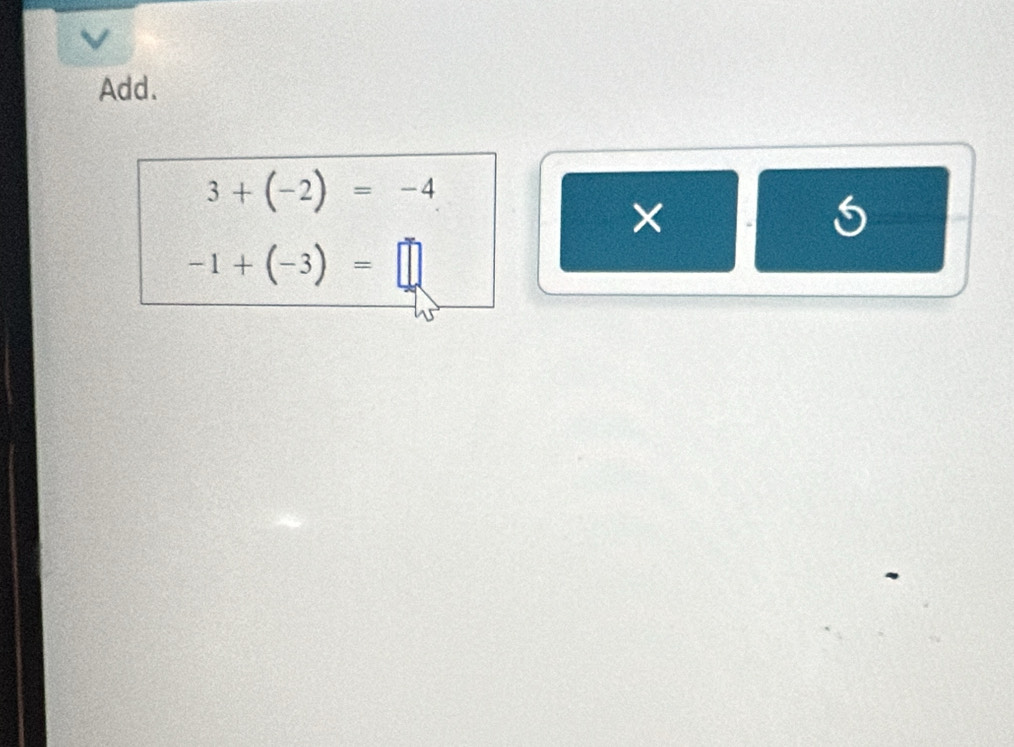 Add.
3+(-2)=-4
×
-1+(-3)=□