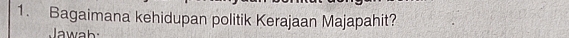 Bagaimana kehidupan politik Kerajaan Majapahit? 
Jawab: