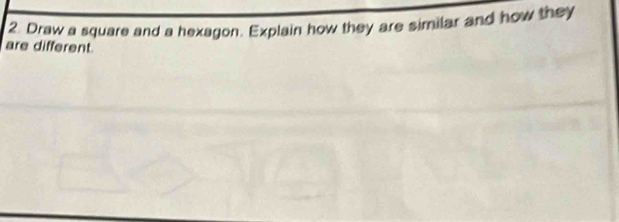 Draw a square and a hexagon. Explain how they are similar and how they 
are different.