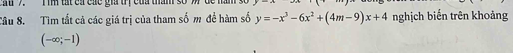 cau7. I im tắt ca các gia trị của tham số 
Câu 8. Tìm tất cả các giá trị của tham số m đề hàm số y=-x^3-6x^2+(4m-9)x+4 nghịch biến trên khoảng
(-∈fty ;-1)