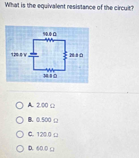 What is the equivalent resistance of the circuit?
A. 2.00Ω
B. 0.500 Ω
C. 120.0 Ω
D. 60.0 Ω