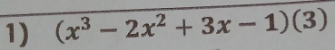 (x^3-2x^2+3x-1)(3)