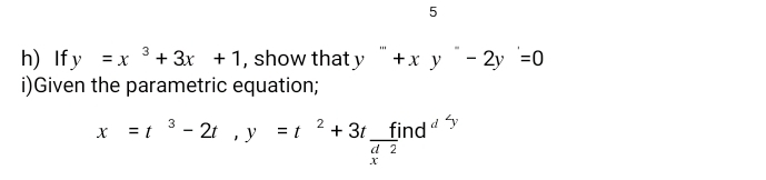 If y=x^3+3x+1 , show that y'''+xy''-2y'=0
i)Given the parametric equation;
x=t^3-2t, y=t^2+3tfrac find^(d^2)yx^2