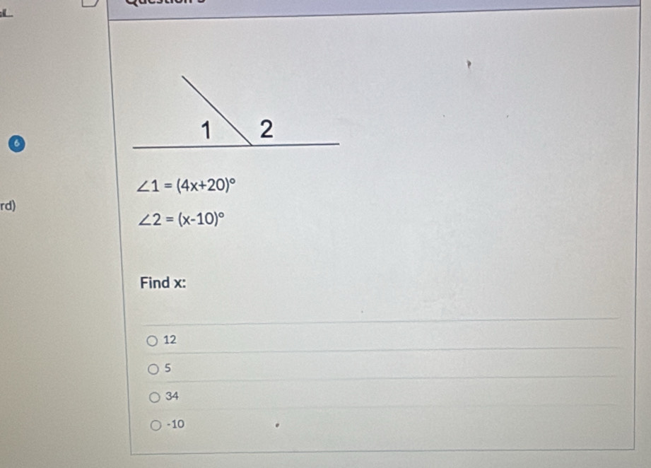 ∠ 1=(4x+20)^circ 
rd)
∠ 2=(x-10)^circ 
Find x :
12
5
34
-10