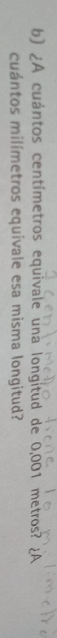 ¿A cuántos centímetros equivale una longitud de 0,001 metros? ¿A 
cuántos milímetros equivale esa misma longitud?