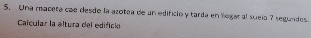 Una maceta cae desde la azotea de un edificio y tarda en llegar al suelo 7 segundos. 
Calcular la altura del edificio