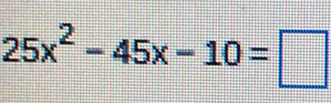 25x^2-45x-10=□