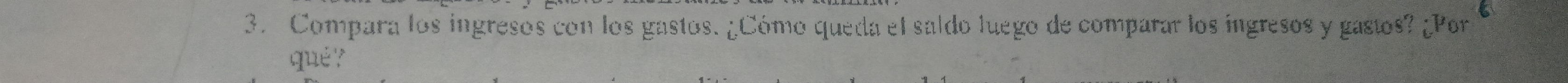 Compara los ingresos con los gastos. ¿Cómo queda el saldo luego de comparar los ingresos y gastos? ¿Por 
qué ?