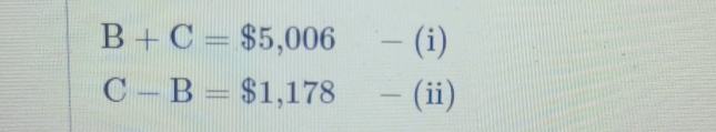 B+C=$5,006-(i)
C-B=$1,178-(ii)