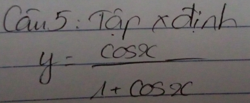 Cau5: Tap xdinh
y= cos x/1+cos x 