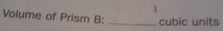 Volume of Prism B:_ 
cubic units