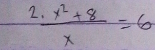 2  (x^2+8)/x =6