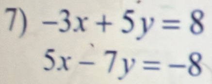 -3x+5y=8
5x-7y=-8