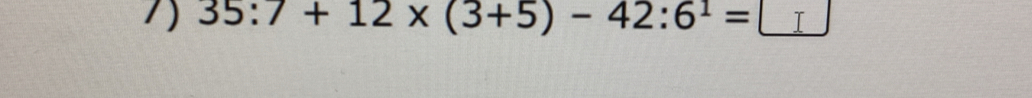 35:7 + 12 × (3+5) - 42:6¹ = _ □