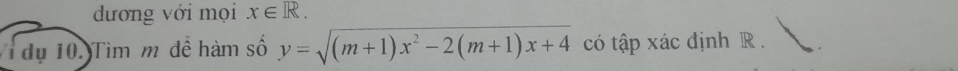 dương với mọi x∈ R. 
Tdụ 10. Tìm m để hàm số y=sqrt((m+1)x^2-2(m+1)x+4) có tập xác định R.