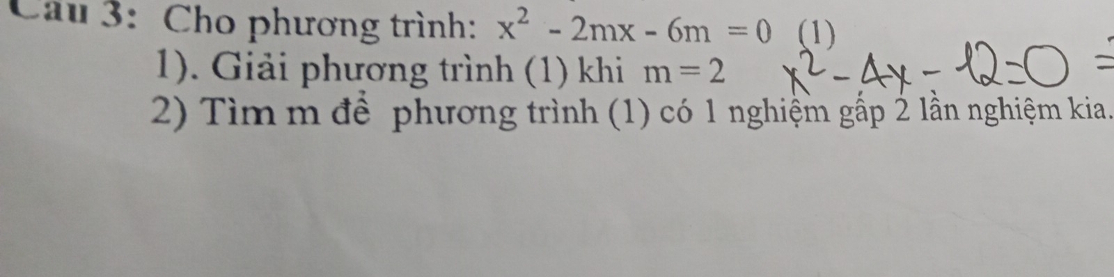 Cau 3: Cho phương trình: x^2-2mx-6m=0 (1) 
1). Giải phương trình (1) khi m=2
2) Tìm m để phương trình (1) có 1 nghiệm gấp 2 lần nghiệm kia.