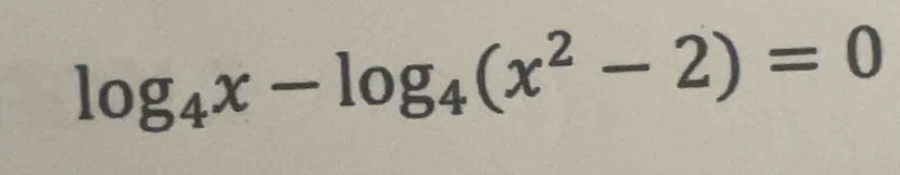 log _4x-log _4(x^2-2)=0