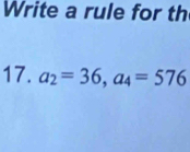 Write a rule for th 
17. a_2=36, a_4=576